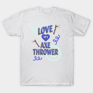 Love My Axe Thrower Design, Hatchet Thrower, Axeman T-Shirt